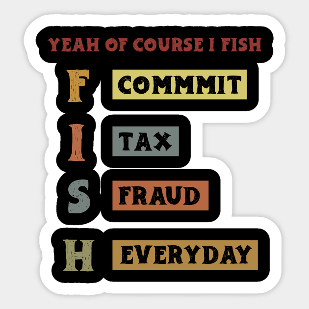 Yeah Of Course I Fish Commit Tax Fraud Everyday Fishing Sticker by KRMOSH